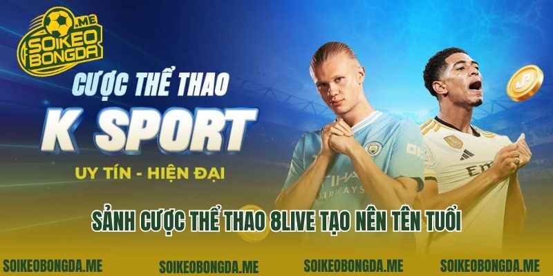 Sảnh cược thể thao 8Live tạo nên tên tuổi