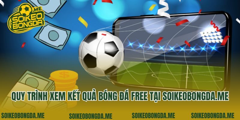 Quy trình xem kết quả bóng đá free tại lfcvn.com