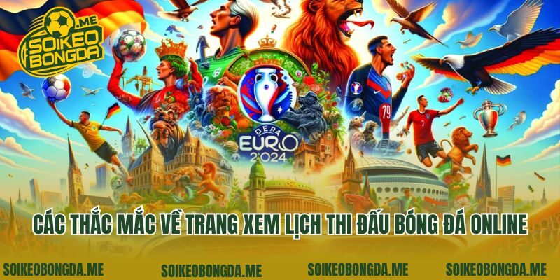 Các thắc mắc về trang xem lịch thi đấu bóng đá online