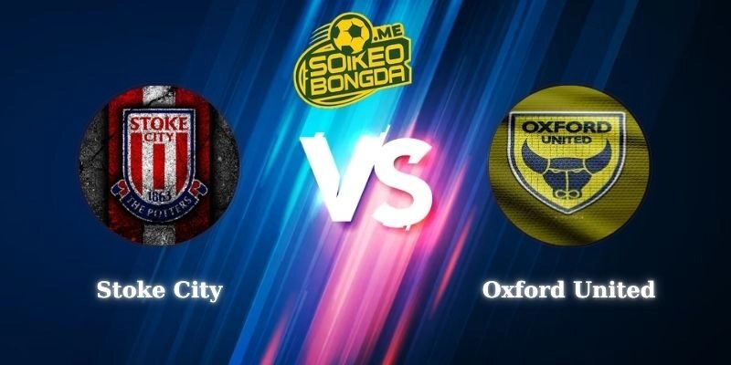 Điểm Tin Soi kèo Stoke City vs Oxford United 03h00 26/02 Hạng Nhất Anh